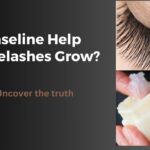 Does Vaseline help your eyelashes grow