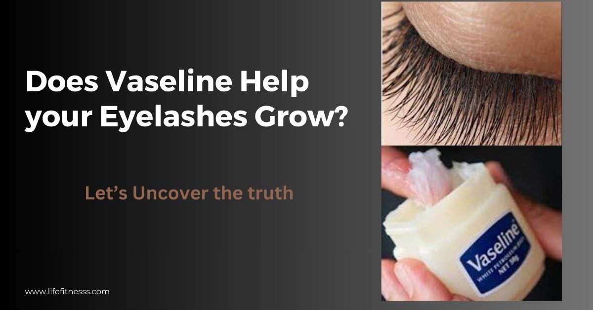 Does Vaseline help your eyelashes grow